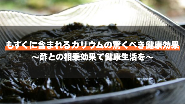 もずくに含まれるカリウムの驚くべき健康効果〜酢との相乗効果で健康生活を〜