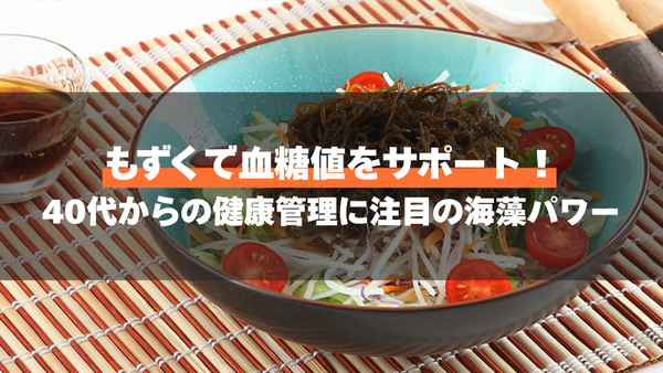 もずくで血糖値をサポート!40代からの健康管理に注目の海藻パワー