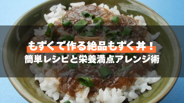 もずくで作る絶品もずく丼!簡単レシピと栄養満点アレンジ術