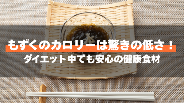 もずくのカロリーは驚きの低さ！ダイエット中でも安心の健康食材
