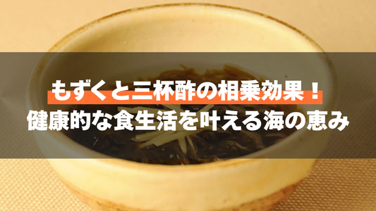 もずくと三杯酢の相乗効果！健康的な食生活を叶える海の恵み