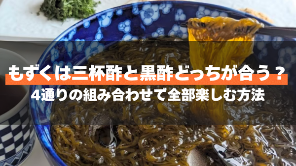 もずくは三杯酢と黒酢どっちが合う？4通りの組み合わせで全部楽しむ方法