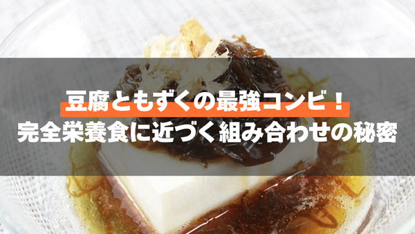 豆腐ともずくの最強コンビ!完全栄養食に近づく組み合わせの秘密