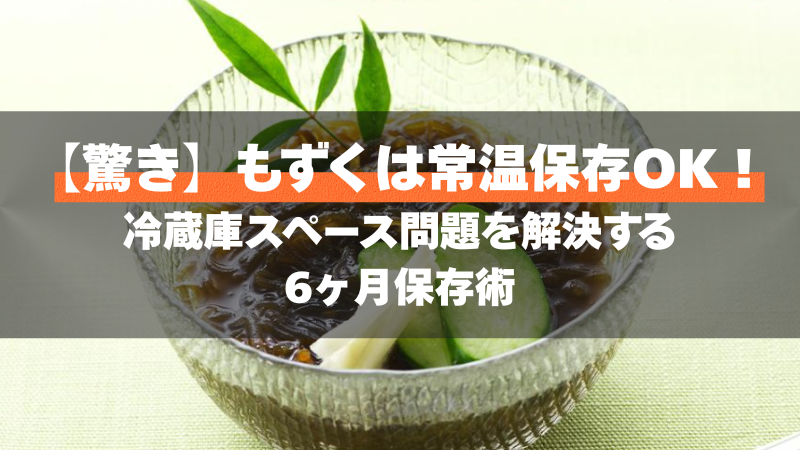 【驚き】もずくは常温保存OK！冷蔵庫スペース問題を解決する6ヶ月保存術