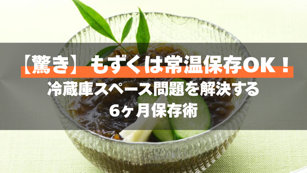【驚き】もずくは常温保存OK！冷蔵庫スペース問題を解決する6ヶ月保存術