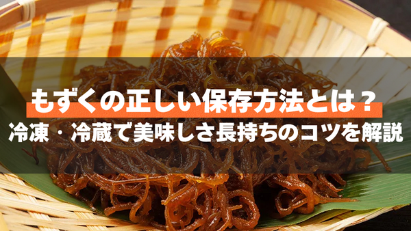 もずくの正しい保存方法とは?冷凍・冷蔵で美味しさ長持ちのコツを解説