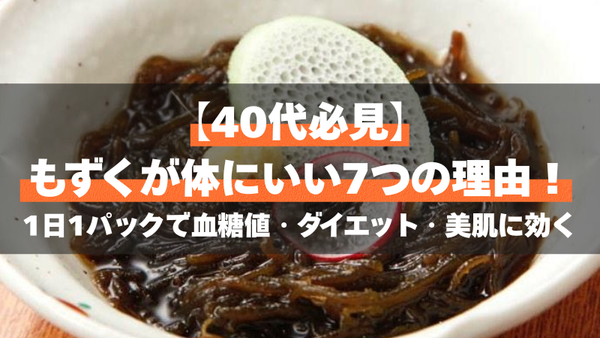 【40代必見】もずくが体にいい7つの理由！1日1パックで血糖値・ダイエット・美肌に効く