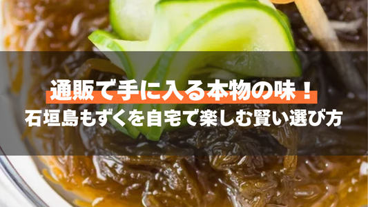 通販で手に入る本物の味！石垣島もずくを自宅で楽しむ賢い選び方