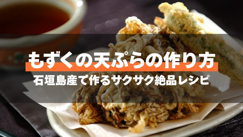 もずくの天ぷらの作り方｜石垣島産で作るサクサク絶品レシピ – アイ