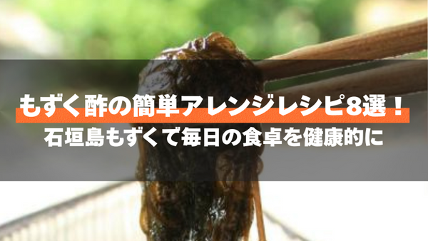 もずく酢の簡単アレンジレシピ8選!石垣島もずくで毎日の食卓を健康的に